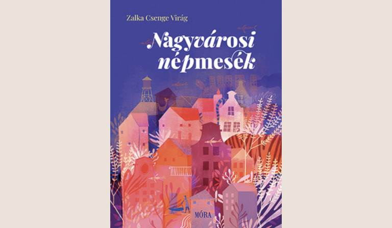 Zalka Csenge Virág: Nagyvárosi népmesék 