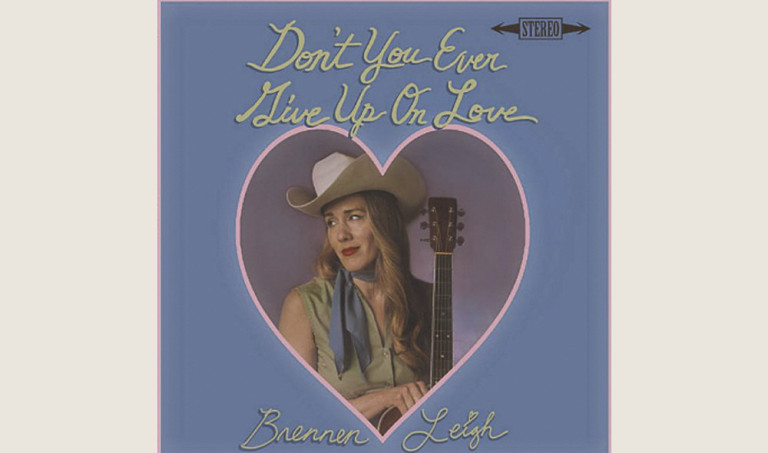 Brennen Leigh: Don’t You Ever Give Up on Love
