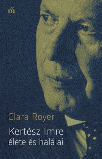 Clara Royer: Kertész Imre élete és halálai