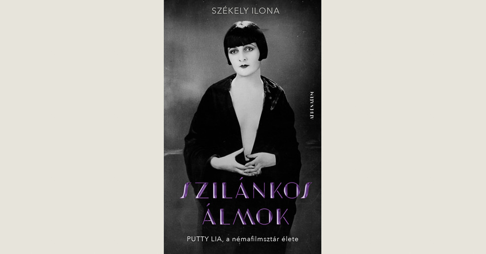 Székely Ilona: Szilánkos álmok. Putty Lia, a némafilmsztár élete